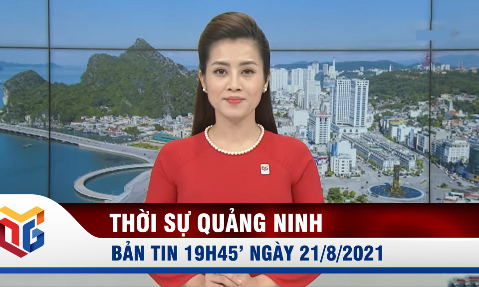 Bản tin thời sự 19h45' ngày 21/8/2021