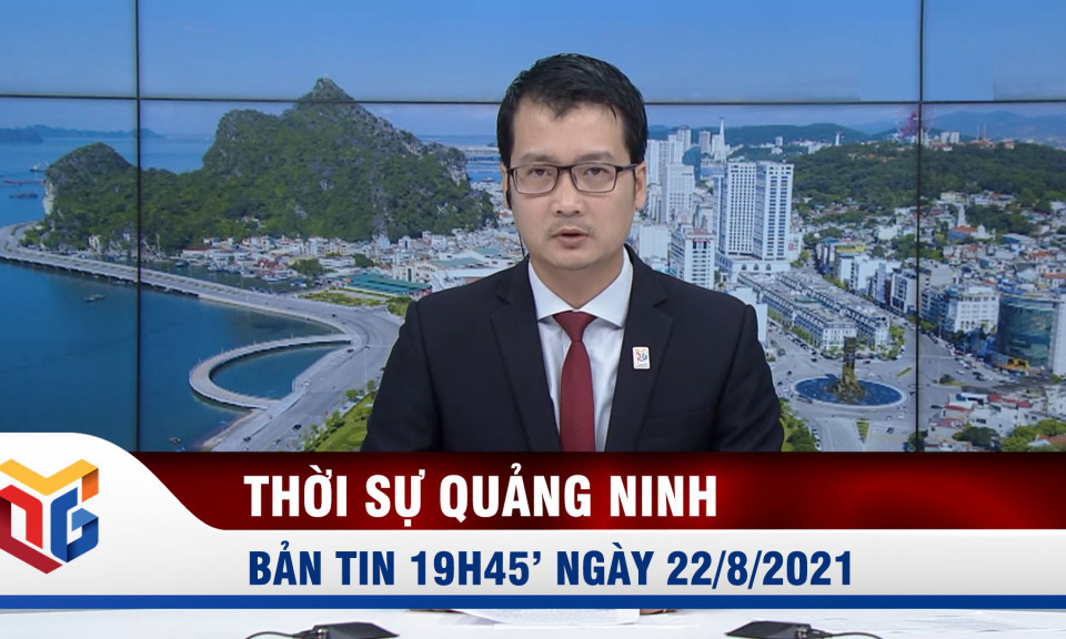 Bản tin thời sự 19h45' ngày 22/8/2021