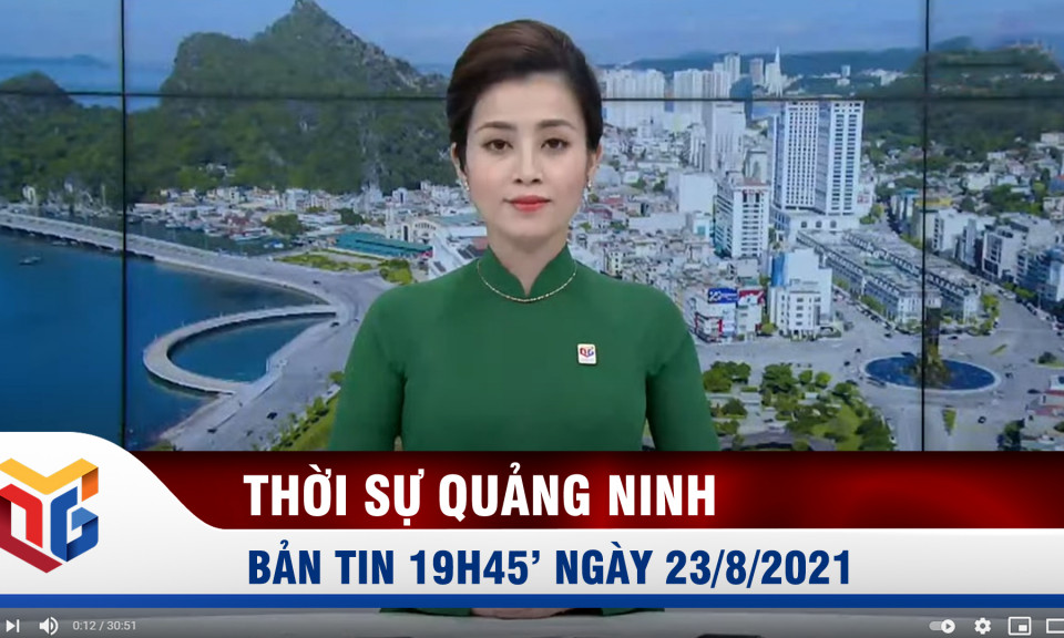 Bản tin thời sự 19h45' ngày 23/8/2021