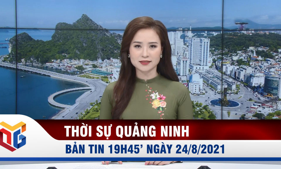 Bản tin thời sự 19h45' ngày 24/8/2021