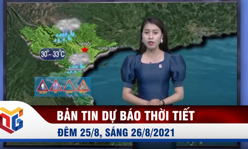 Bản tin dự báo thời tiết đêm 25/8, ngày 26/8/2021