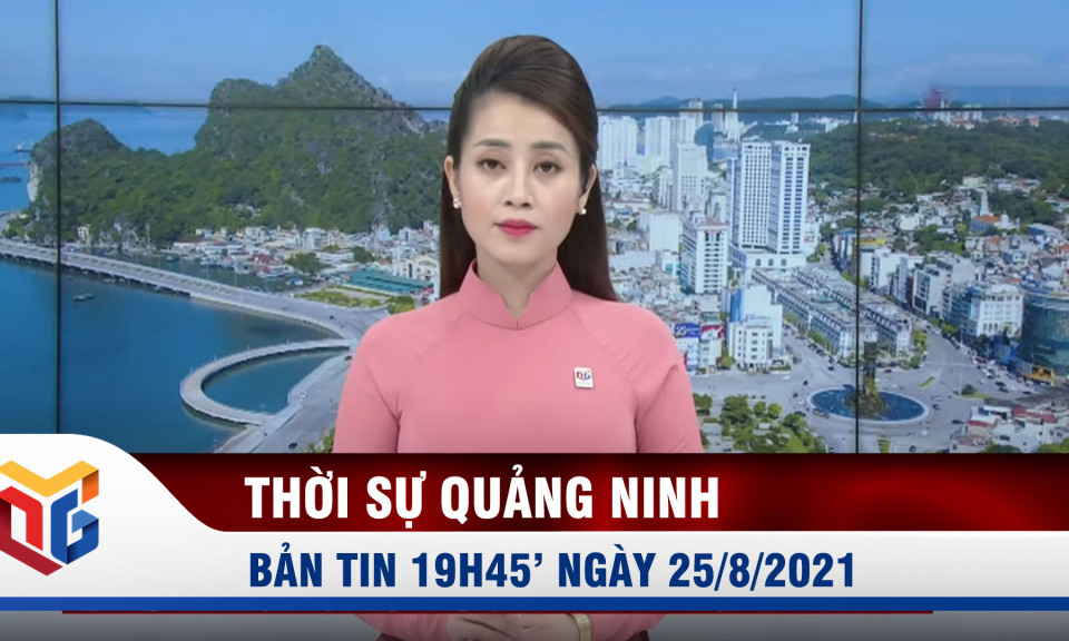 Bản tin thời sự 19h45' ngày 25/8/2021