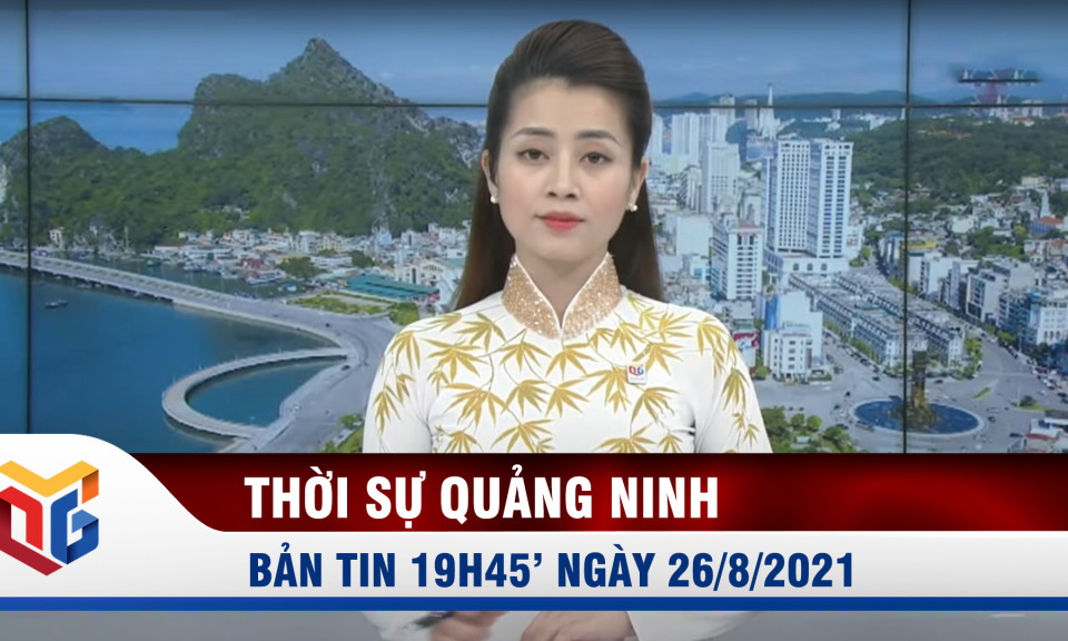 Bản tin thời sự 19h45' ngày 26/8/2021