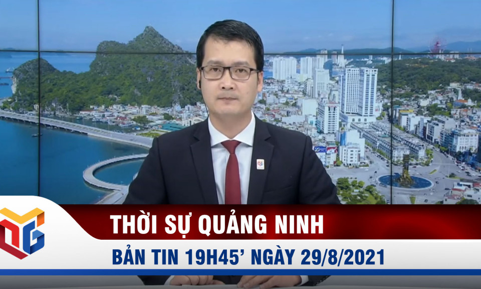 Bản tin thời sự 19h45' ngày 29/8/2021