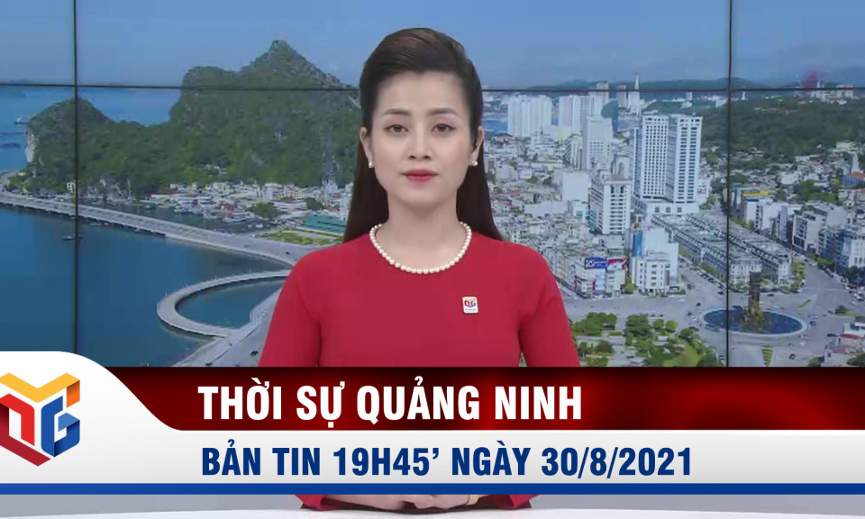 Bản tin thời sự 19h45' ngày 30/8/2021