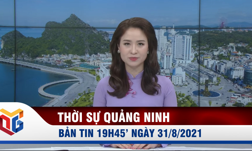 Bản tin thời sự 19h45' ngày 31/8/2021