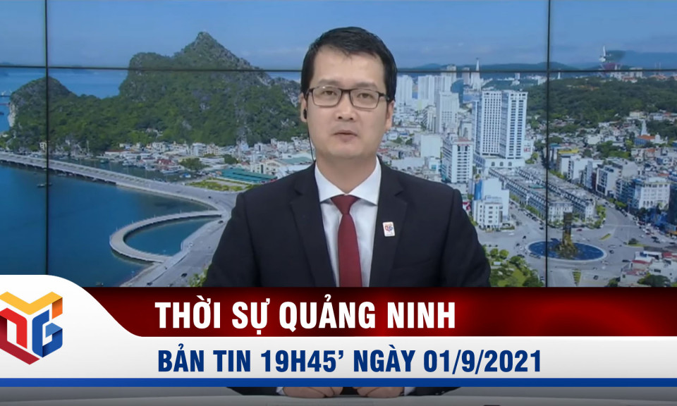 Bản tin thời sự 19h45' ngày 1/9/2021