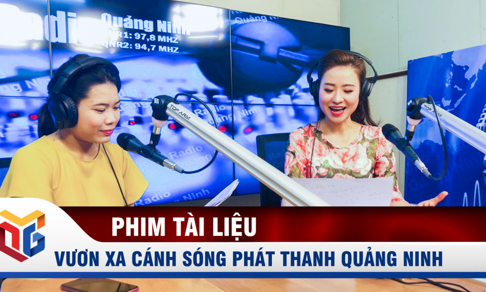 65 năm vươn xa cánh sóng phát thanh Quảng Ninh