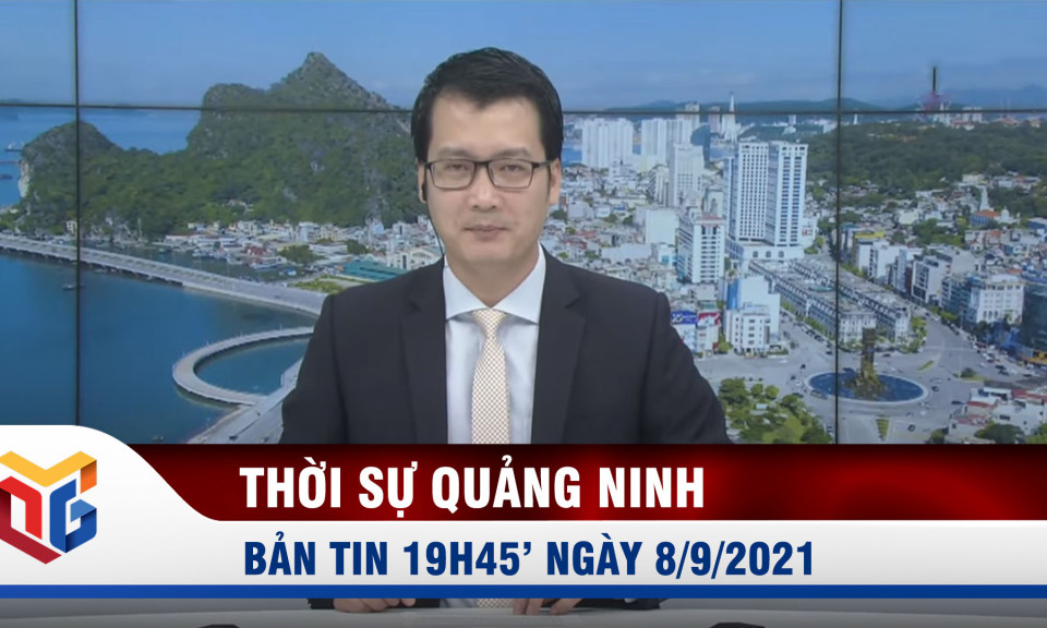 Bản tin thời sự 19h45' ngày 8/9/2021