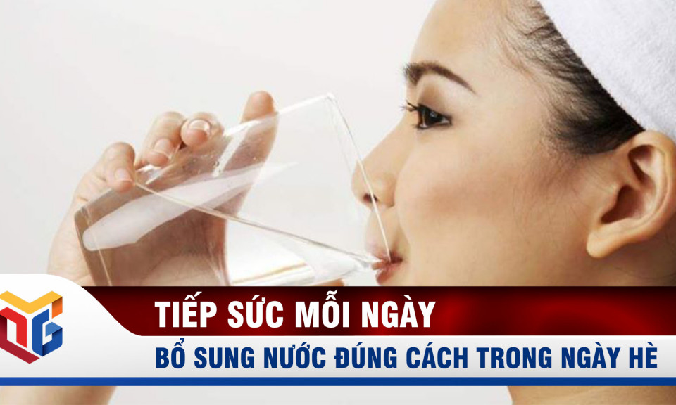 Bổ sung nước đúng cách trong ngày hè
