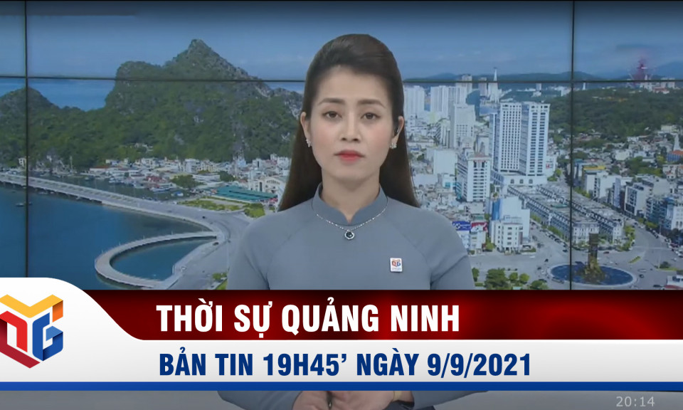 Bản tin thời sự 19h45' ngày 9/9/2021