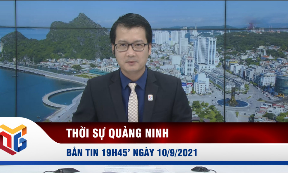 Bản tin thời sự 19h45' ngày 10/9/2021