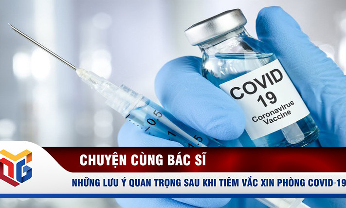 Những lưu ý quan trọng sau khi tiêm vắc xin phòng Covid – 19