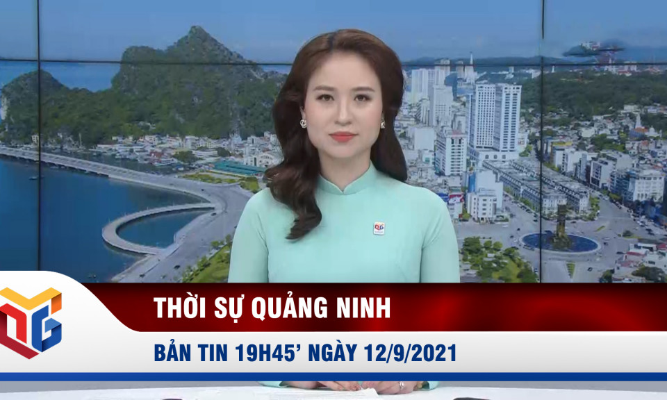 Bản tin thời sự 19h45' ngày 12/9/2021