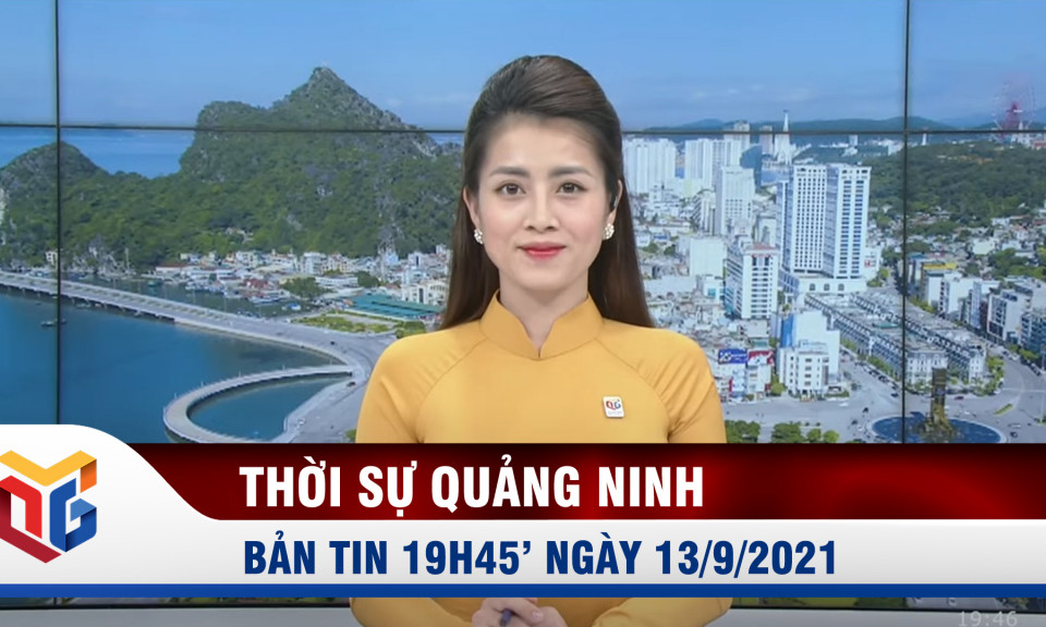 Bản tin thời sự 19h45' ngày 13/9/2021