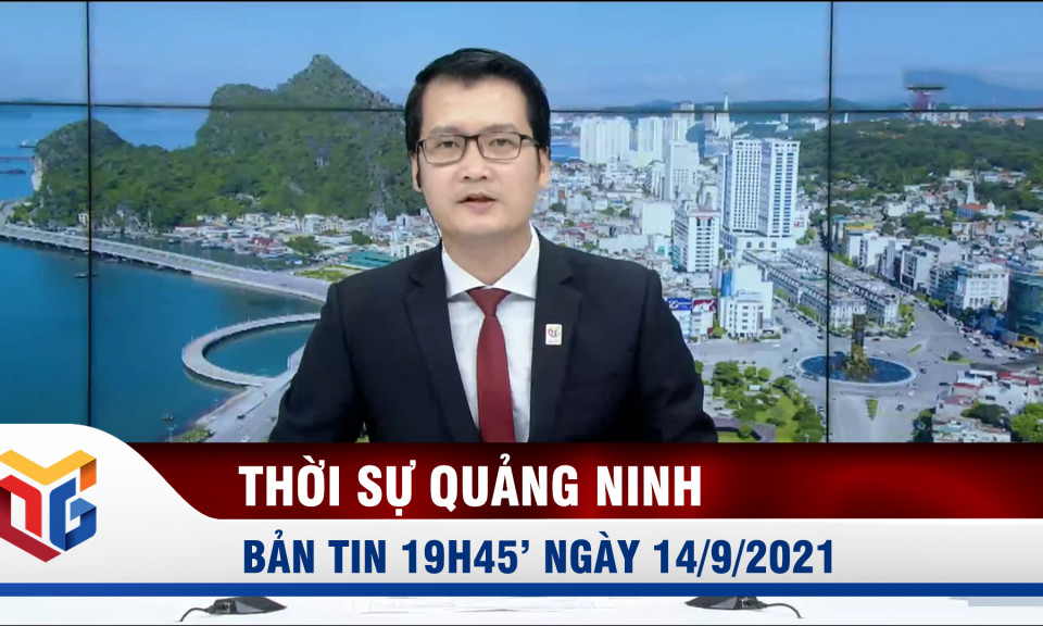 Bản tin thời sự 19h45' ngày 14/9/2021