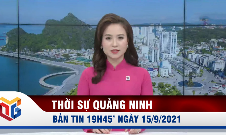 Bản tin thời sự 19h45' ngày 15/9/2021