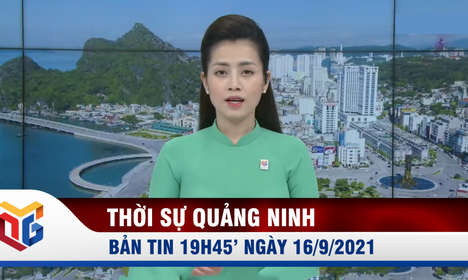 Bản tin thời sự 19h45' ngày 16/9/2021