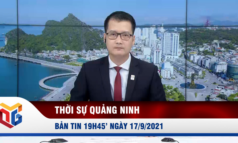 Bản tin thời sự 19h45' ngày 17/9/2021