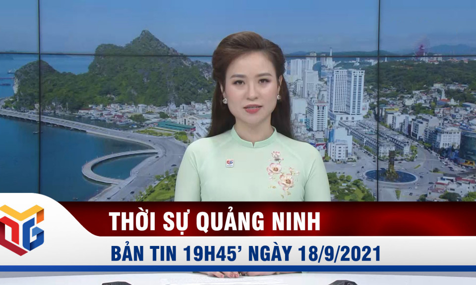 Bản tin thời sự 19h45' ngày 18/9/2021