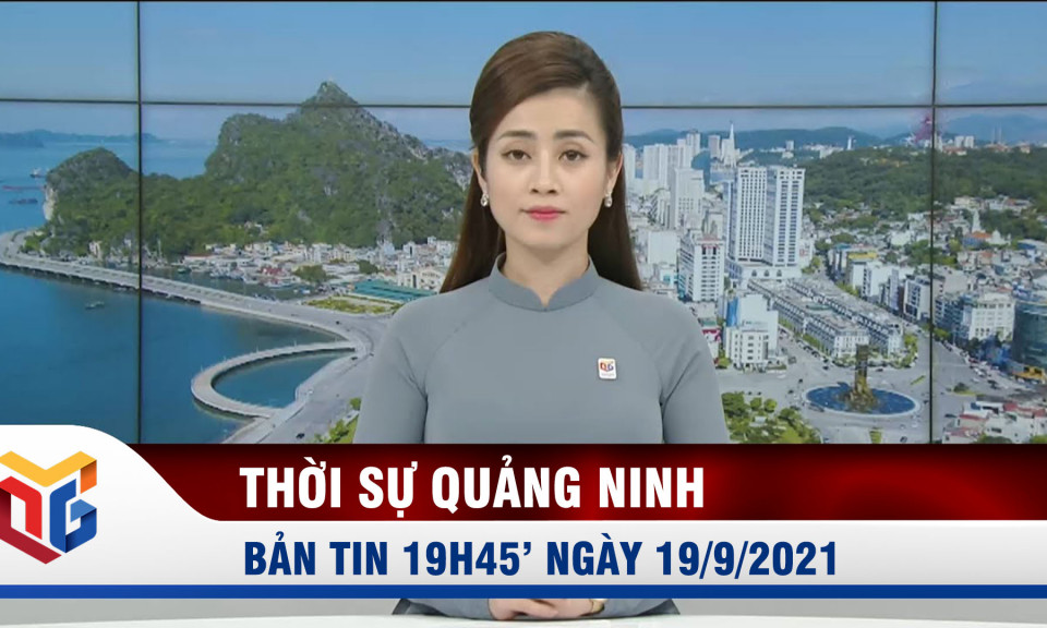 Bản tin thời sự 19h45' ngày 19/9/2021