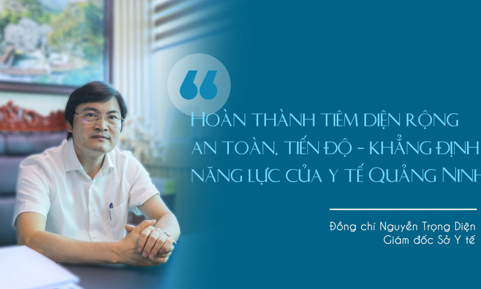 Hoàn thành tiêm diện rộng an toàn, tiến độ - khẳng định năng lực của y tế Quảng Ninh