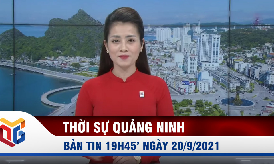 Bản tin thời sự 19h45' ngày 20/9/2021