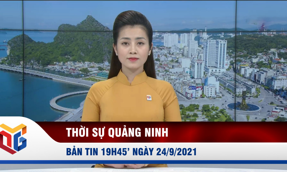 Bản tin thời sự 19h45' ngày 24/9/2021