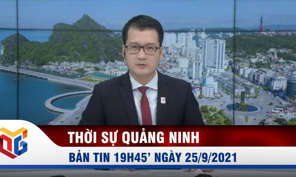 Bản tin thời sự 19h45' ngày 25/9/2021