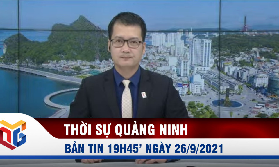 Bản tin thời sự 19h45' ngày 26/9/2021