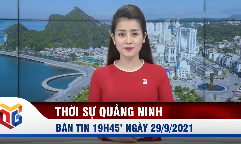 Bản tin thời sự 19h45' ngày 29/9/2021