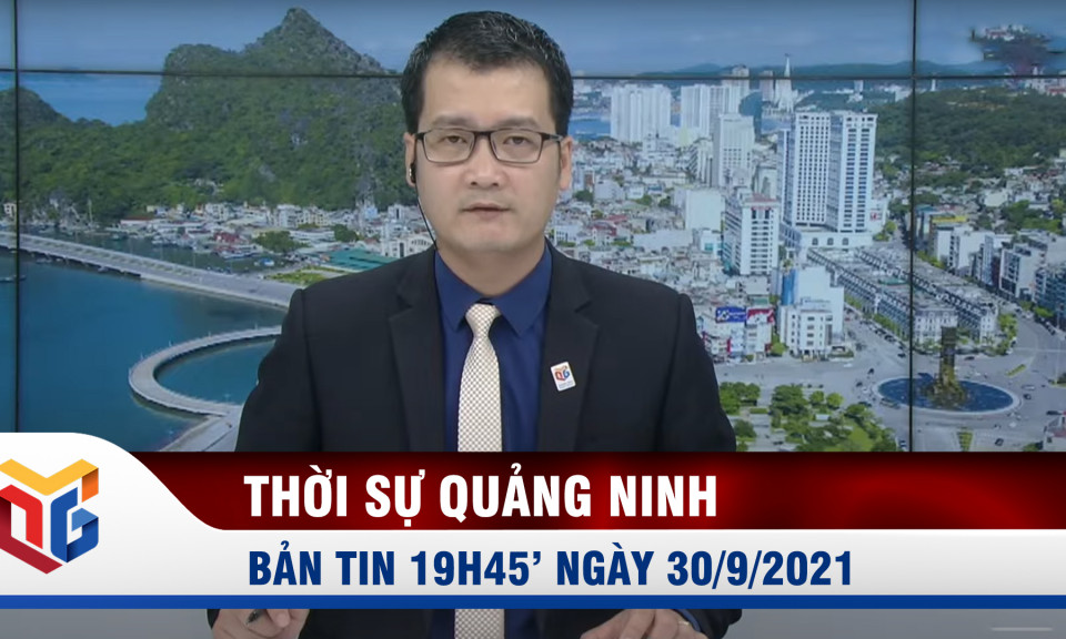 Bản tin thời sự 19h45' ngày 30/9/2021