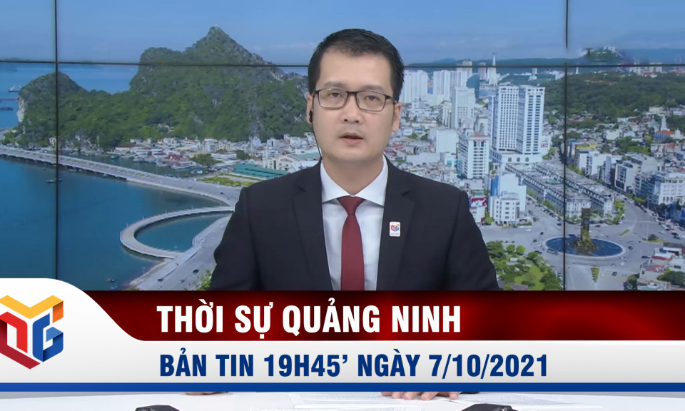 Bản tin thời sự 19h45' ngày 7/10/2021