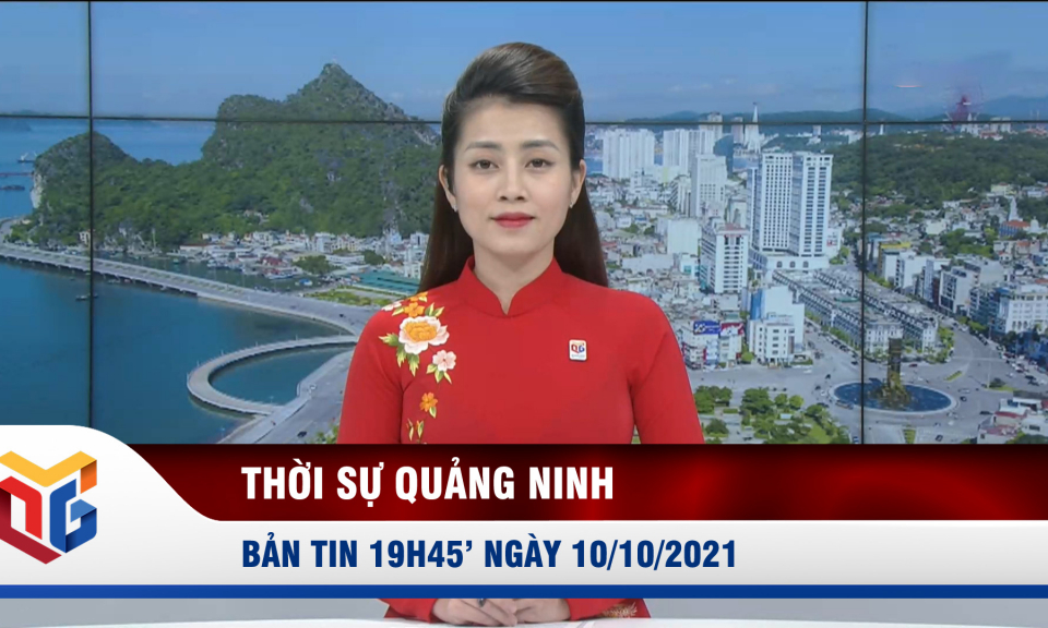 Bản tin thời sự 19h45' ngày 10/10/2021