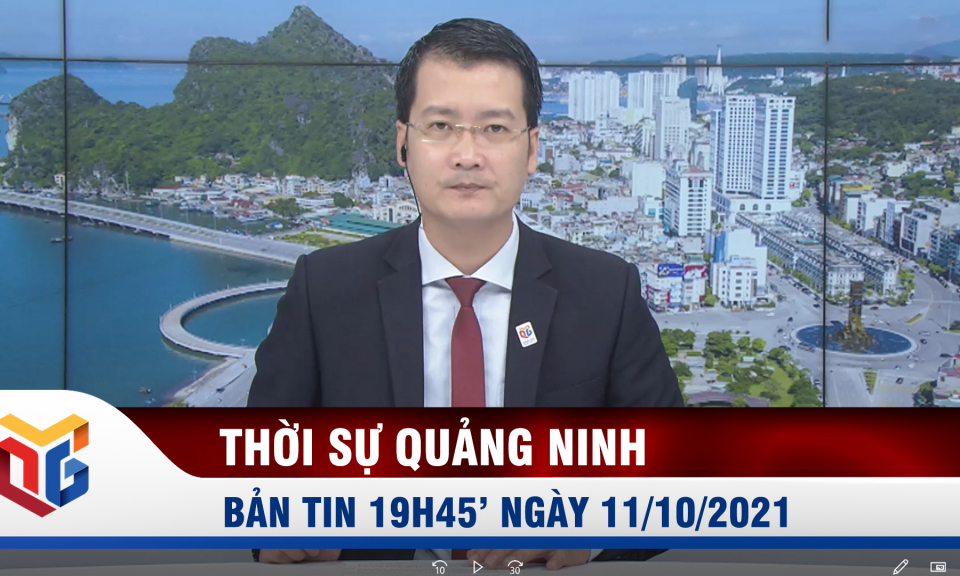 Bản tin thời sự 19h45' ngày 11/10/2021