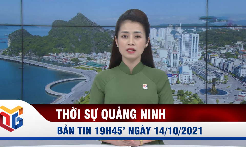 Bản tin thời sự 19h45' ngày 14/10/2021