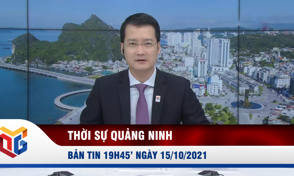  Bản tin thời sự 19h45' ngày 15/10/2021