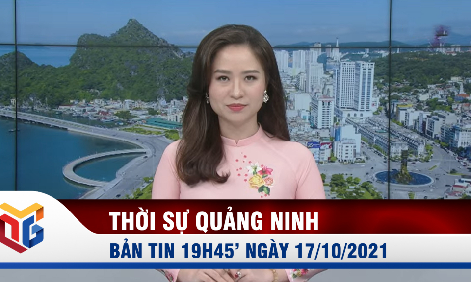 Bản tin thời sự 19h45' ngày 17/10/2021