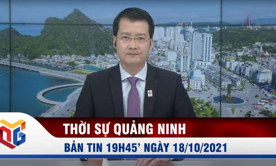 Bản tin thời sự 19h45' ngày 18/10/2021