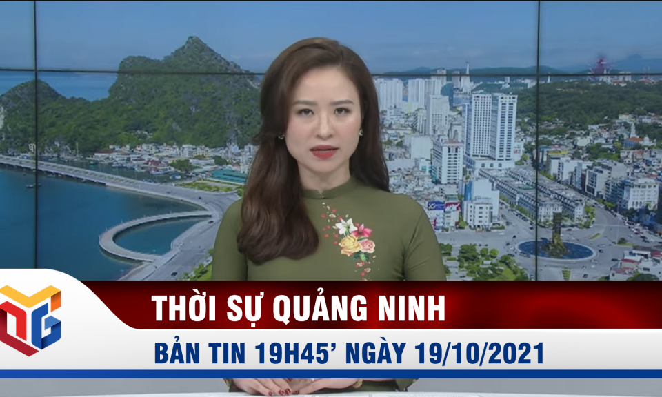 Bản tin thời sự 19h45' ngày 19/10/2021