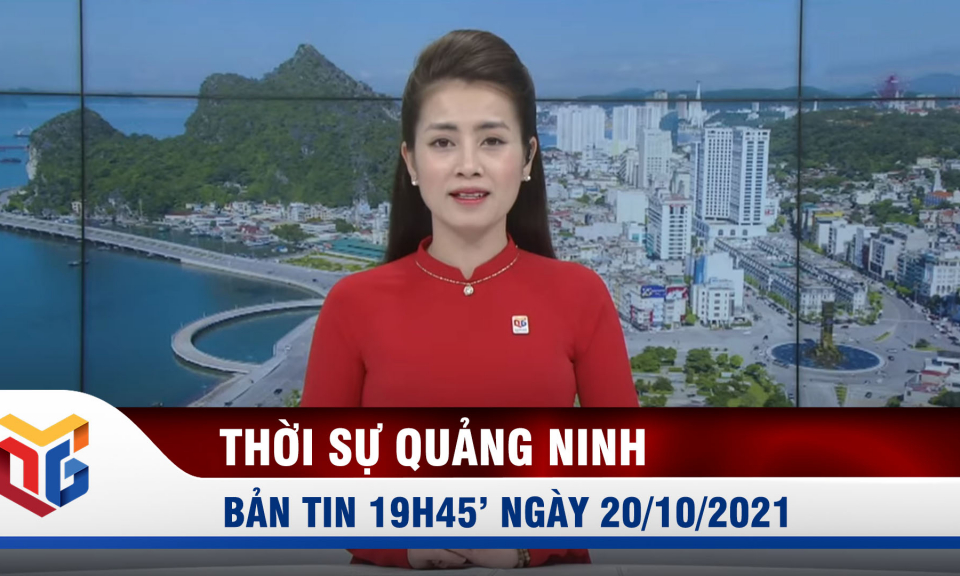 Bản tin thời sự 19h45' ngày 20/10/2021