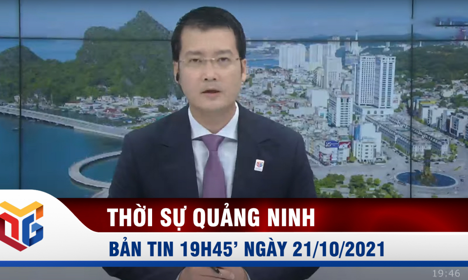 Bản tin thời sự 19h45' ngày 21/10/2021