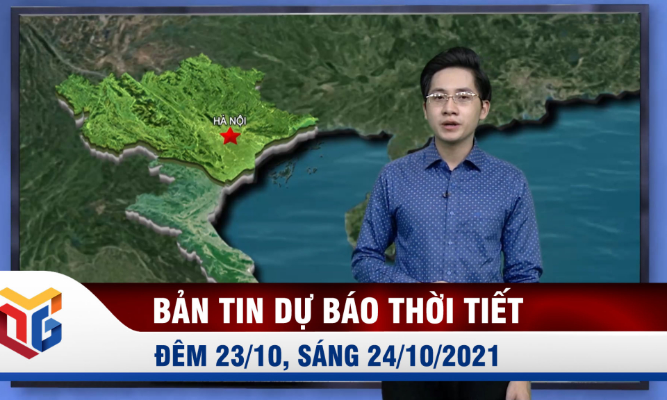 Bản tin Dự báo thời tiết đêm 23/10, sáng 24/10/2021