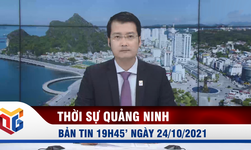 Bản tin thời sự 19h45' ngày 24/10/2021