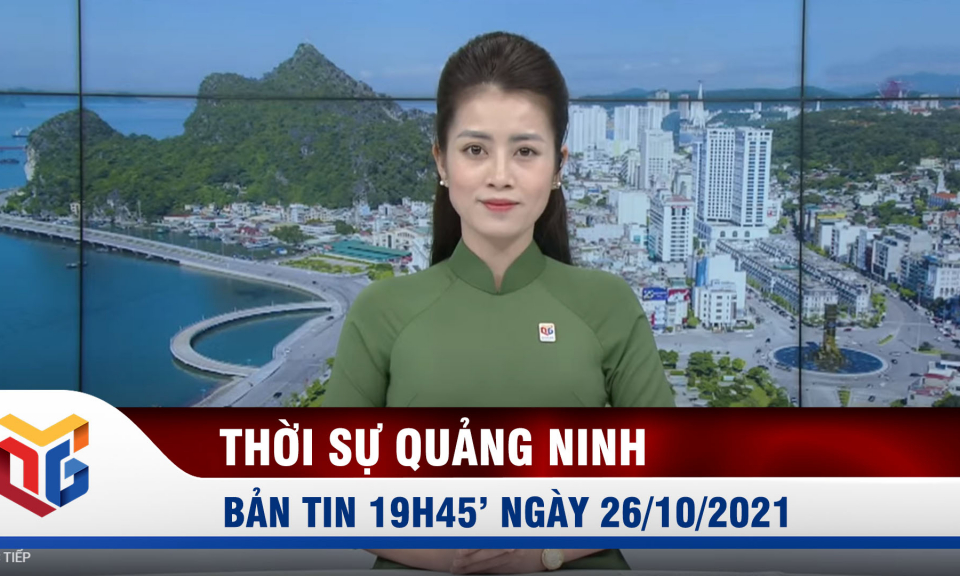 Bản tin thời sự 19h45' ngày 26/10/2021