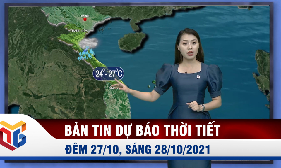 Bản tin Dự báo thời tiết đêm 27/10, sáng 28/10/2021