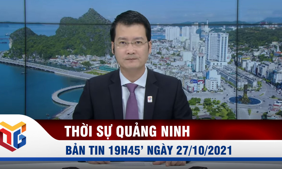 Bản tin thời sự 19h45' ngày 27/10/2021