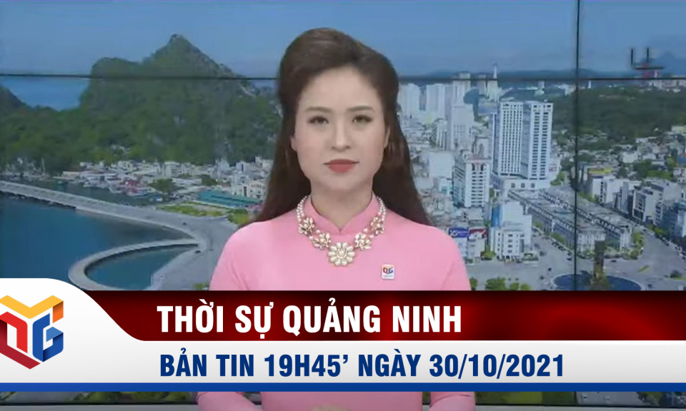 Bản tin thời sự 19h45' ngày 30/10/2021