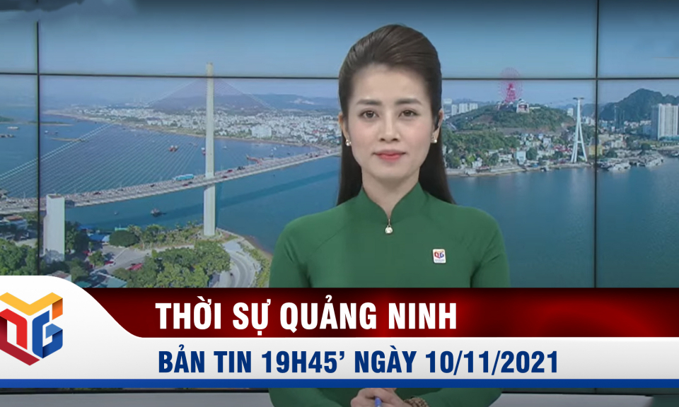 Bản tin thời sự 19h45' ngày 10/11/2021