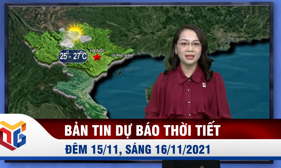 Bản tin dự báo thời tiết đêm 15, ngày 16/11/2021